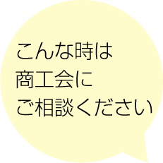 こんなときは、商工会にご相談下さい！